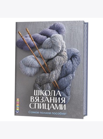 Школа вязания спицами. Самое полное пособие!