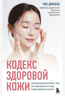Кодекс здоровой кожи. Корейский дерматолог о том, как избавиться от зуда, раздражений и сухости