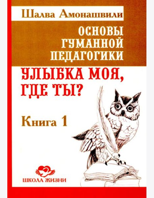 Основы гуманной педагогики. Кн. 1. Улыбка моя, где ты? 5-е изд