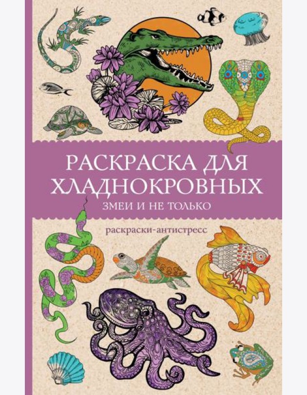 Раскраска для хладнокровных. Змеи и не только: раскраски антистресс