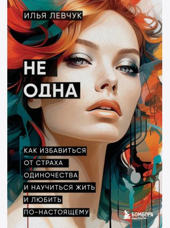 Не одна. Как избавиться от страха одиночества и научиться жить и любить по-настоящему