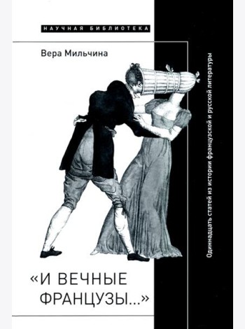 «И вечные французы…» Одиннадцать статей из истории французской и русской литературы