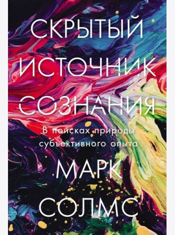 Скрытый источник сознания: В поисках природы субъективного опыта