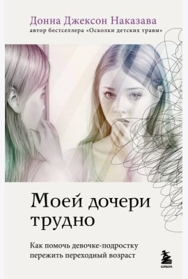 Моей дочери трудно. Как помочь девочке-подростку пережить переходный возраст