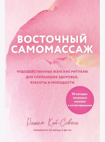 Восточный самомассаж. Чудодейственные женские ритуалы для сохранения здоровья, красоты и молодости