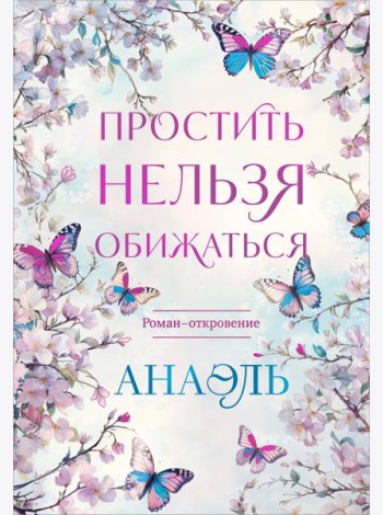 Простить нельзя обижаться. Роман-откровение