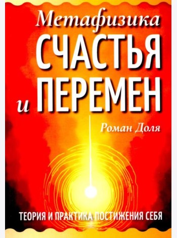 Метафизика счастья и перемен. Теория и практика постижения себя