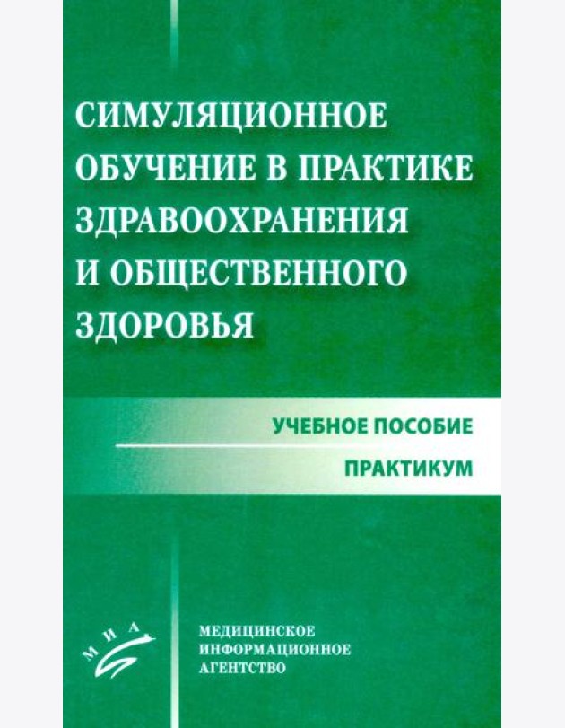 Симуляционное обучение в практике здравоохранения и общественного здоровья: учебное пособие: практикум