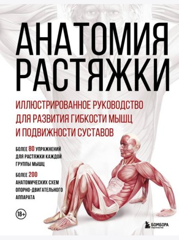 Анатомия растяжки. Иллюстрированное руководство для развития гибкости мышц и подвижности суставов