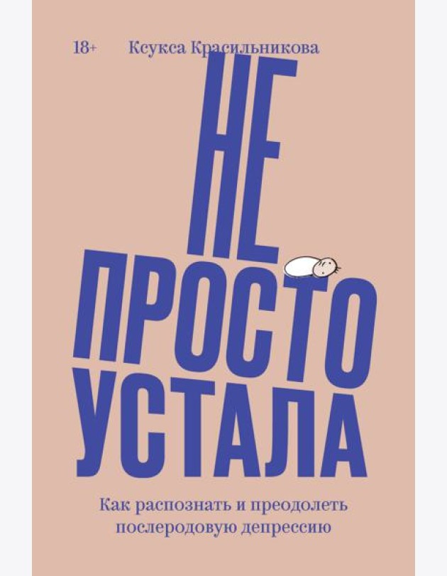 Не просто устала. Как распознать и преодолеть послеродовую депрессию. (переиздание)
