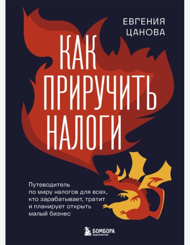 Как приручить налоги. Путеводитель по миру налогов для тех, кто зарабатывает, тратит и планирует открыть малый бизнес