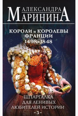 Шпаргалка для ленивых любителей истории #3. Короли и королевы Франции. 1498 - 1848 гг.