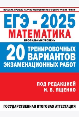 ЕГЭ-2025. Математика. 20 тренировочных вариантов экзаменационных работ для подготовки к ЕГЭ. Профильный уровень