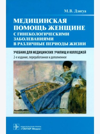 Медицинская помощь женщине с гинекологическими заболеваниями в различные периоды жизни: Учебник. 2-е изд., перераб. и доп