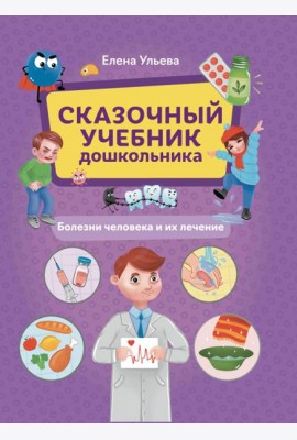 Сказочный учебник дошкольника. Болезни человека и их лечение