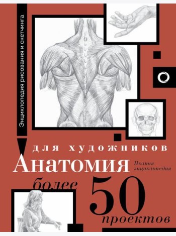 Анатомия для художников. Более 50 проектов. Полная энциклопедия