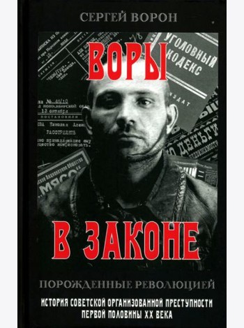 Воры в законе. Порожденные революцией. История советской организационной преступности певой половины ХХ века