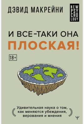 И все-таки она плоская! Удивительная наука о том как меняются убеждения, верования и мнения