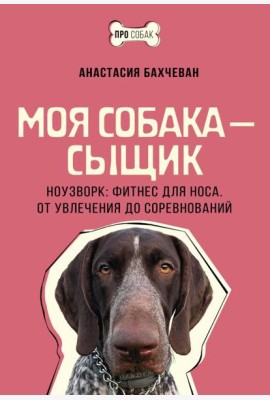 Моя собака - сыщик. Ноузворк: фитнес для носа. От увлечения до соревнований