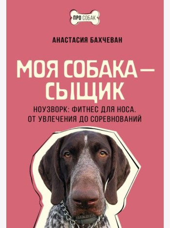 Моя собака - сыщик. Ноузворк: фитнес для носа. От увлечения до соревнований