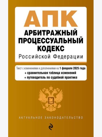 Арбитражный процессуальный кодекс РФ. В ред. на 01.02.25 с табл. изм. и указ. суд. практ. / АПК РФ