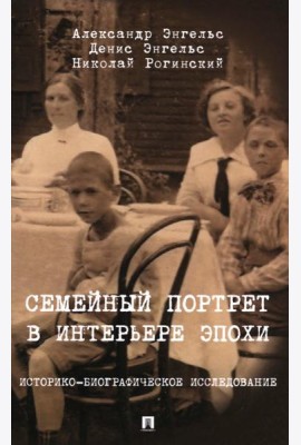 Семейный портрет в интерьере эпохи. Историко-биографическое исследование