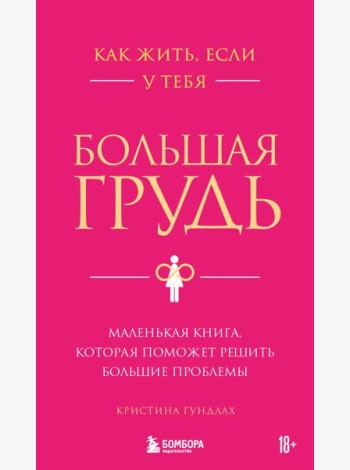 Как жить, если у тебя большая грудь. Маленькая книга, которая поможет решить большие проблемы