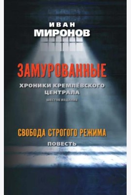 Замурованные: Хроники Кремлевского централа; Свобода строгого режима: повесть. 6-е изд