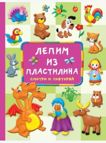 Лепим из пластилина. Смотри и повторяй