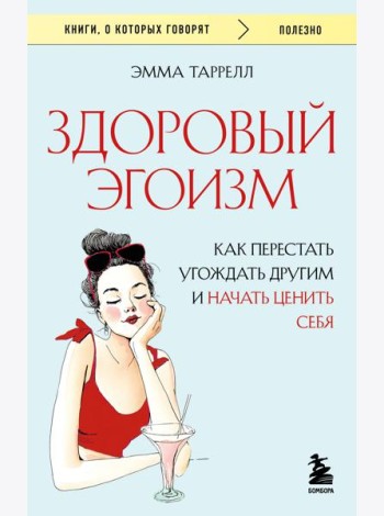 Здоровый эгоизм. Как перестать угождать другим и начать ценить себя