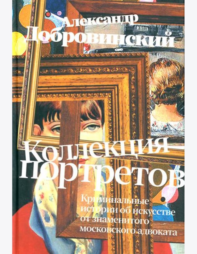 Коллекция портретов. Криминальные истроии об искусстве от знаменитого московского адвоката