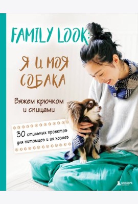 Family look. Я и моя собака. Вяжем крючком и спицами. 30 стильных проектов для питомцев и их хозяев