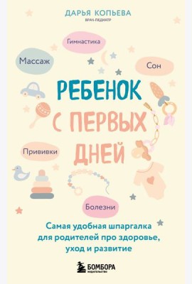 Ребенок с первых дней. Самая удобная шпаргалка для родителей про здоровье, уход и развитие