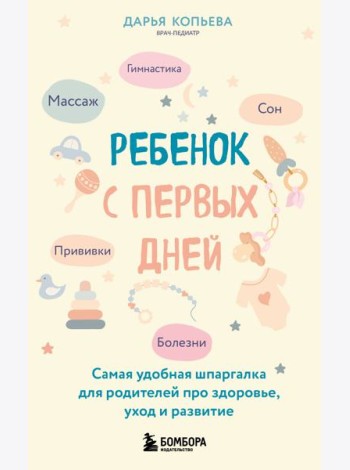 Ребенок с первых дней. Самая удобная шпаргалка для родителей про здоровье, уход и развитие