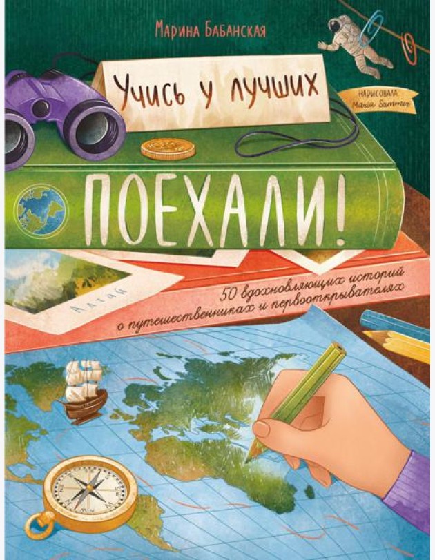 Поехали! 50 вдохновляющих историй о путешественниках и первооткрывателях. 4-е изд