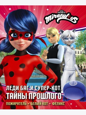 Леди Баг и Супер-Кот. Тайны Прошлого (Пожиратель, Белый кот, Феликс): повести