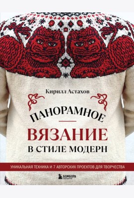 Панорамное вязание в стиле модерн. Уникальная техника и 7 авторских проектов для творчества