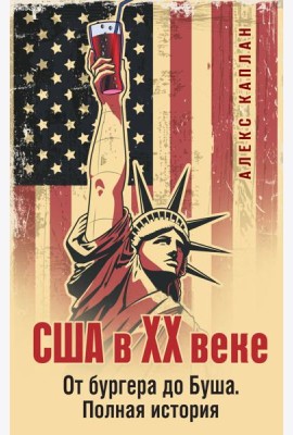 США в XX веке. От бургера до Буша. Полная история