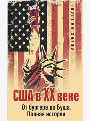 США в XX веке. От бургера до Буша. Полная история