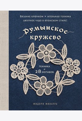 Румынское кружево. Вязание крючком + игольная техника. Ажурное чудо в японском стиле! Техника и 28 мотивов