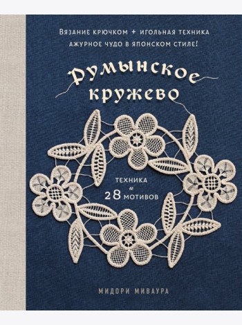 Румынское кружево. Вязание крючком + игольная техника. Ажурное чудо в японском стиле! Техника и 28 мотивов