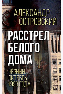 Расстрел Белого дома. Черный Октябрь 1993 года
