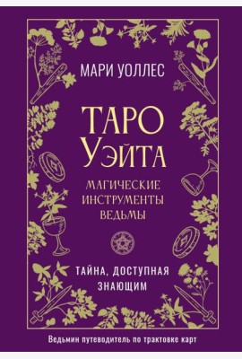 Таро Уэйта. Магические инструменты ведьмы. Тайна, доступная знающим