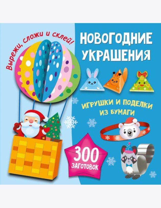 Новогодние украшения, игрушки и поделки из бумаги. 300 заготовок. Вырежи, сложи и склей
