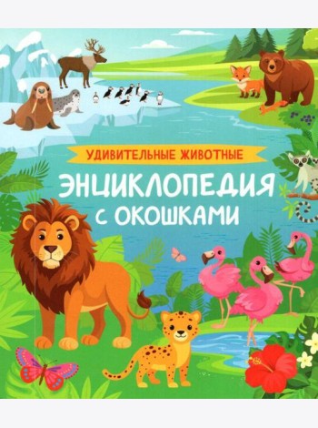 Удивительные животные. Энциклопедия с окошками