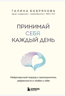 Принимай себя каждый день. Нейронаучный подход к самопринятию, уверенности и любви к себе