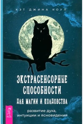 Экстрасенсорные способности для магии и колдовства: развитие духа, интуиции и ясновидения (6214)