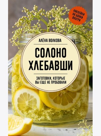 Солоно хлебавши. Заготовки, которые вы еще не пробовали - Заготовки без правил. От дикоросов до 