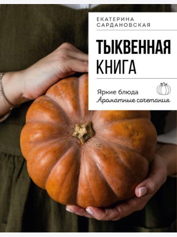 Тыквенная книга. Яркие блюда. Ароматные сочетания