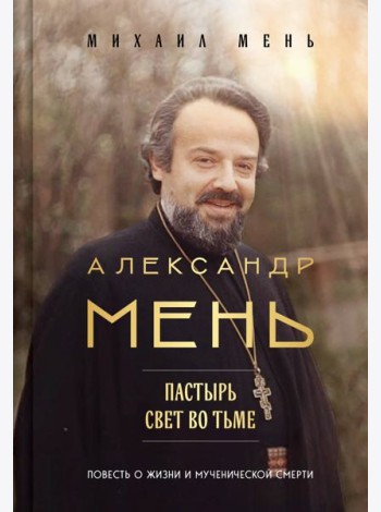 Александр Мень: Пастырь. Свет во тьме.